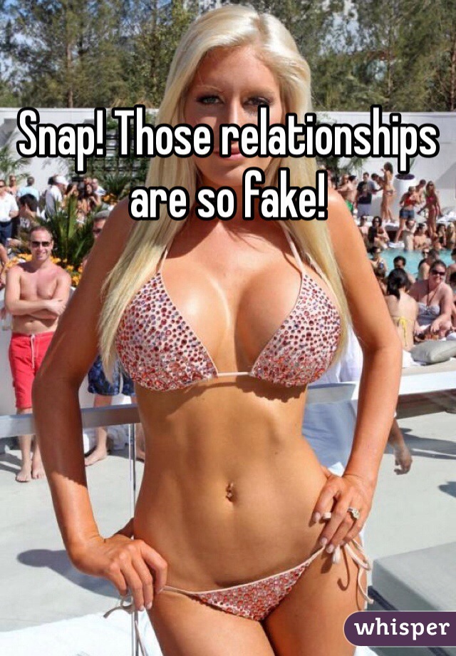 Snap! Those relationships are so fake!