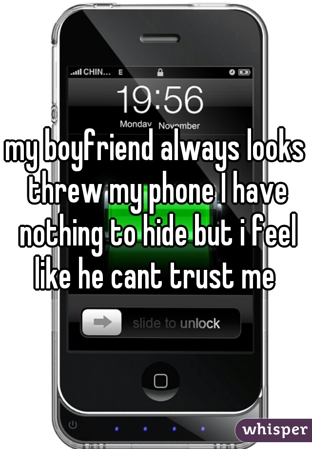 my boyfriend always looks threw my phone I have nothing to hide but i feel like he cant trust me 