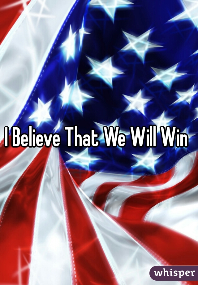 I Believe That We Will Win 