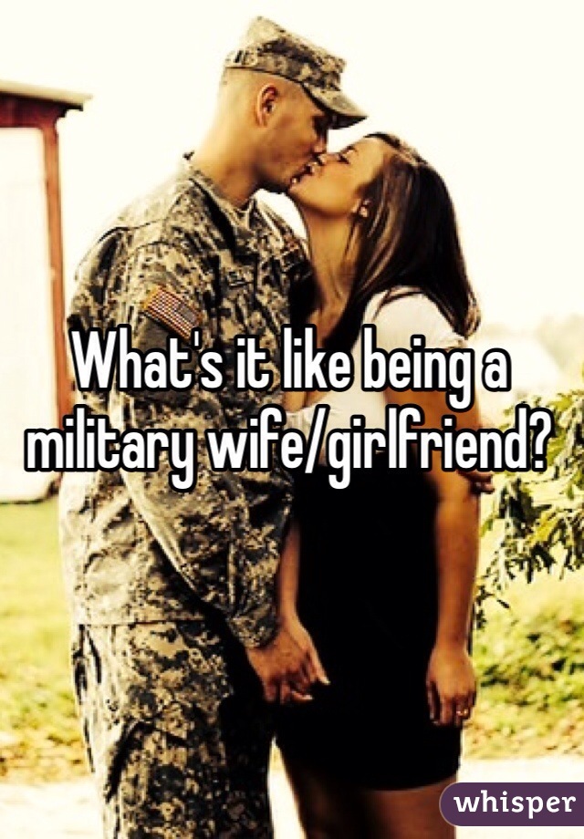 What's it like being a military wife/girlfriend? 