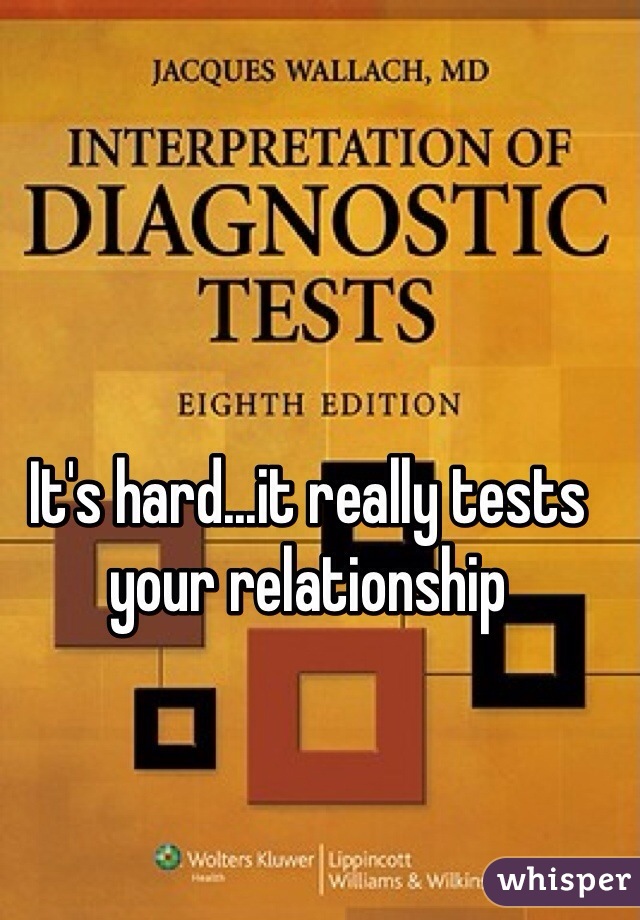 It's hard...it really tests your relationship