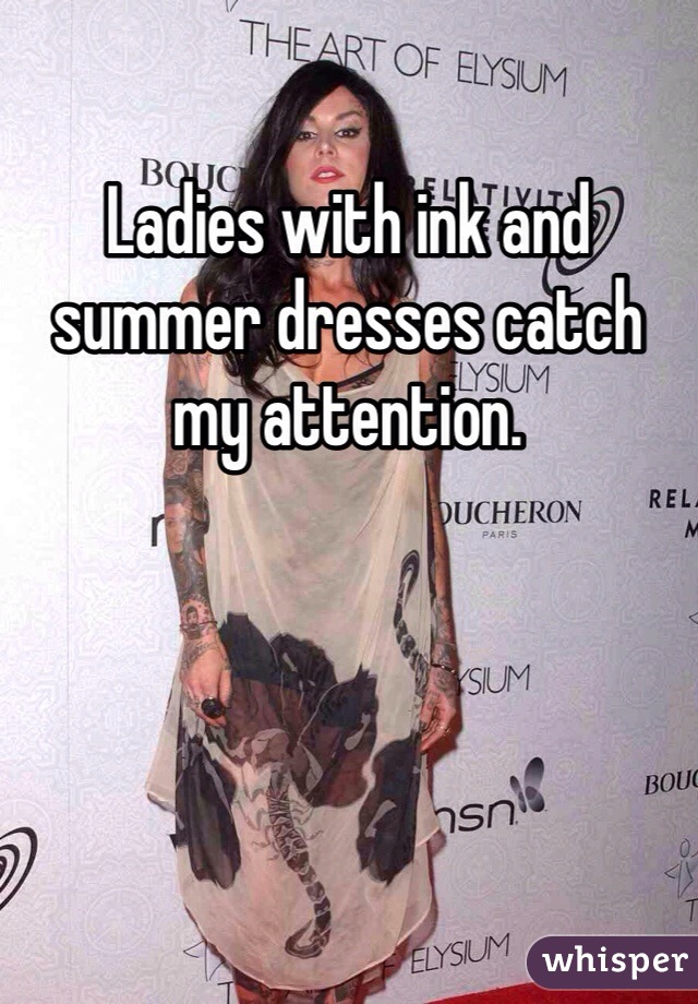 Ladies with ink and summer dresses catch my attention. 