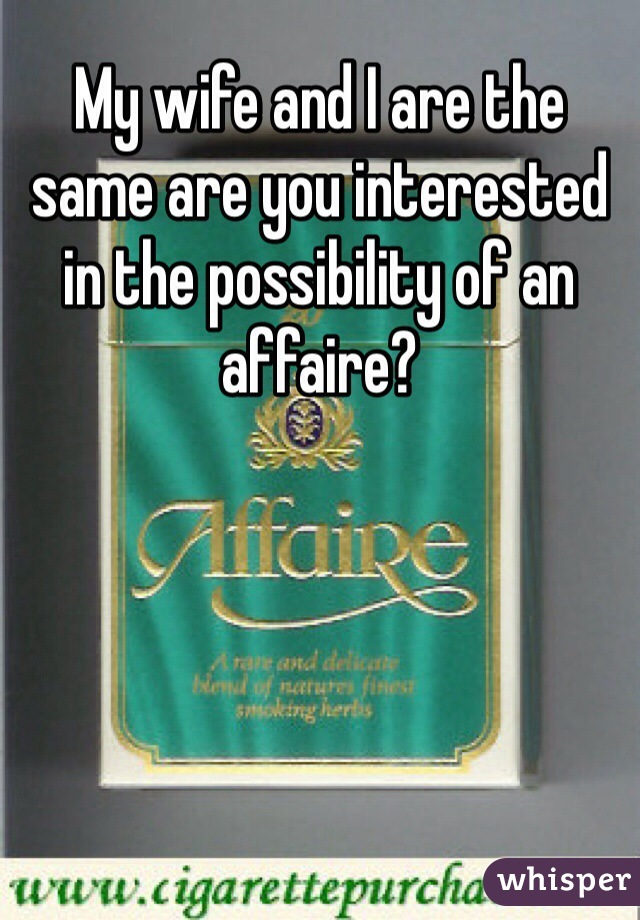 My wife and I are the same are you interested in the possibility of an affaire? 