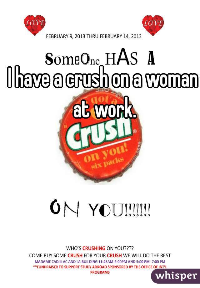 I have a crush on a woman at work.