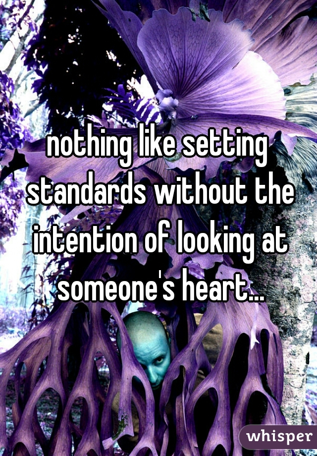 nothing like setting standards without the intention of looking at someone's heart...