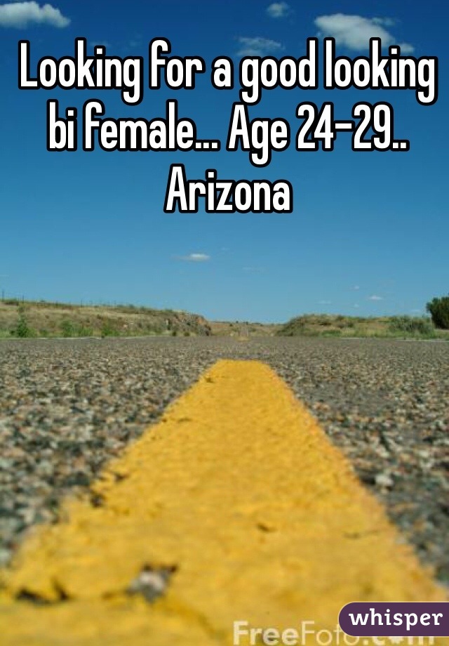Looking for a good looking bi female... Age 24-29.. Arizona 