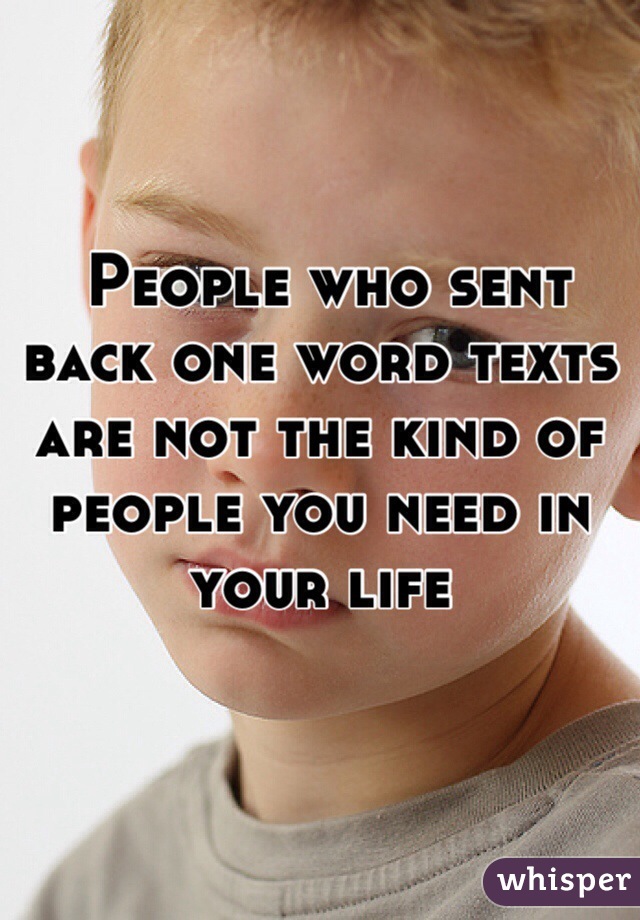  People who sent back one word texts are not the kind of people you need in your life