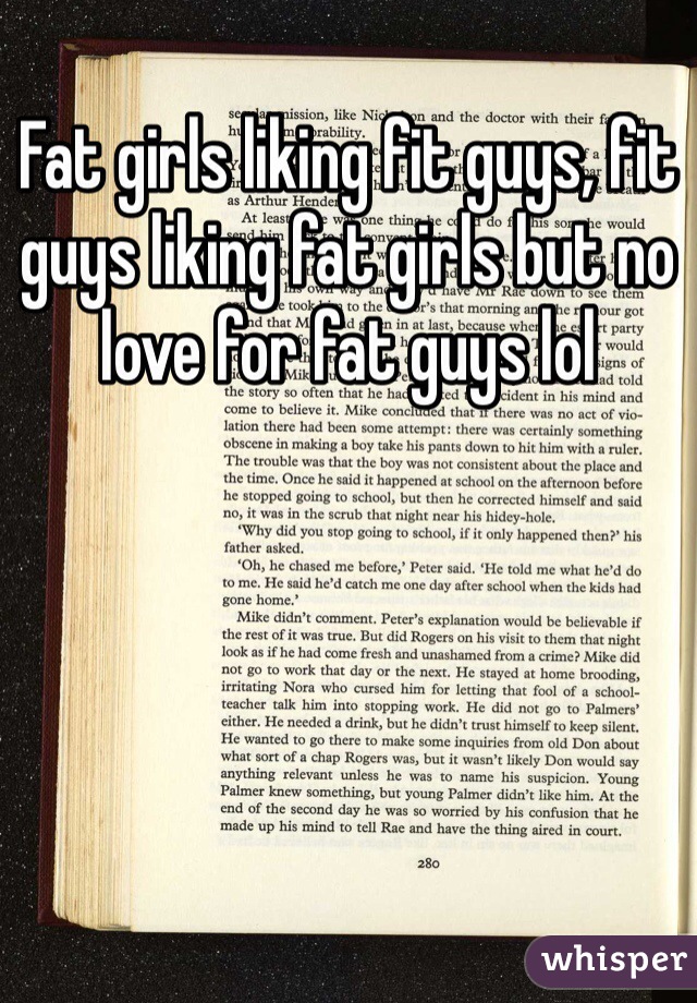 Fat girls liking fit guys, fit guys liking fat girls but no love for fat guys lol