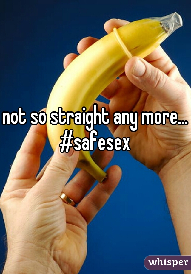 not so straight any more...
#safesex