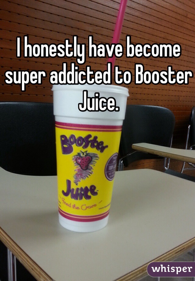 I honestly have become super addicted to Booster Juice. 