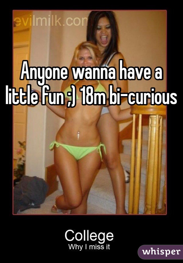 Anyone wanna have a little fun ;) 18m bi-curious