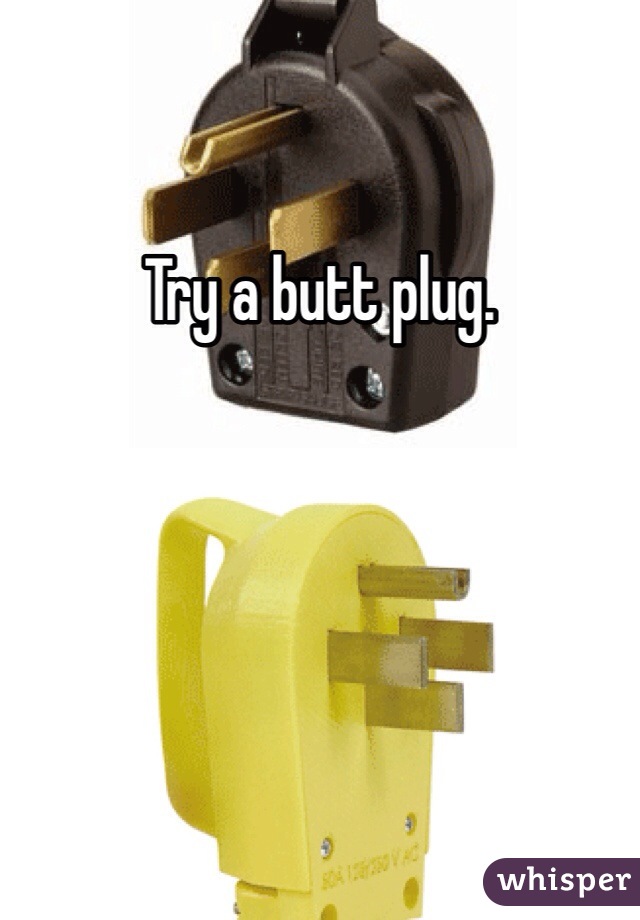 Try a butt plug. 