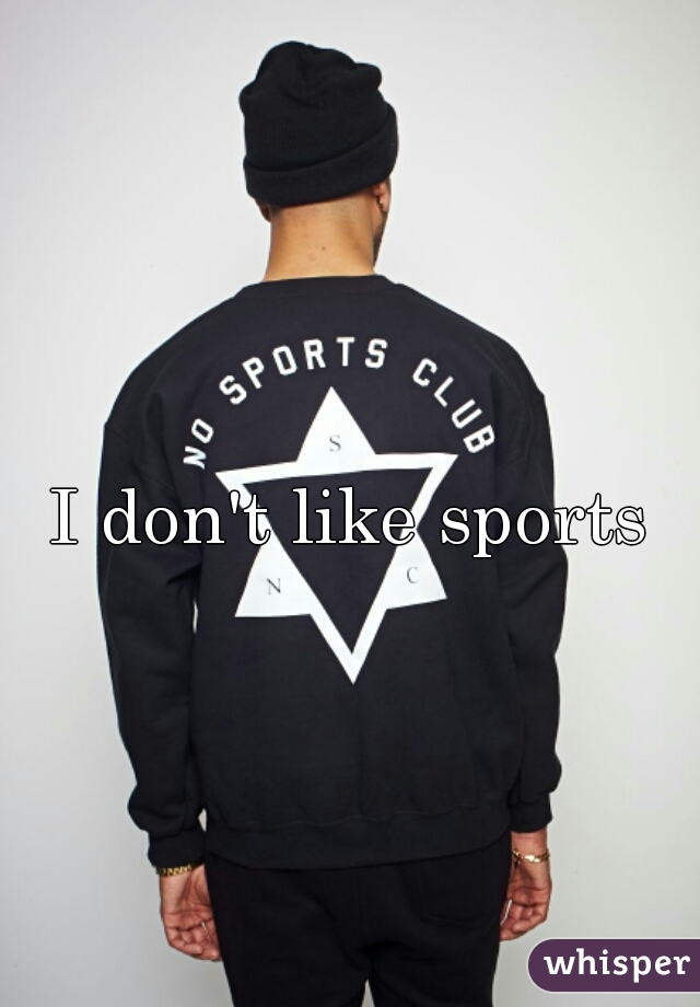 I don't like sports 