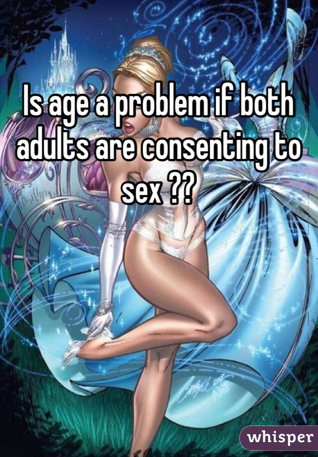 Is age a problem if both adults are consenting to sex ??