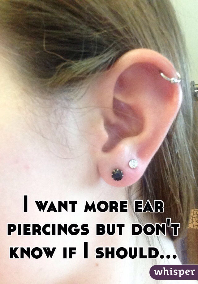 I want more ear piercings but don't know if I should...