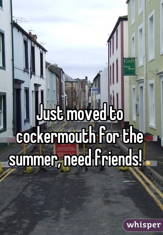 Just moved to cockermouth for the summer, need friends! 😳
