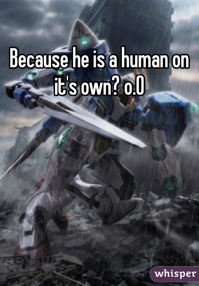 Because he is a human on it's own? o.O