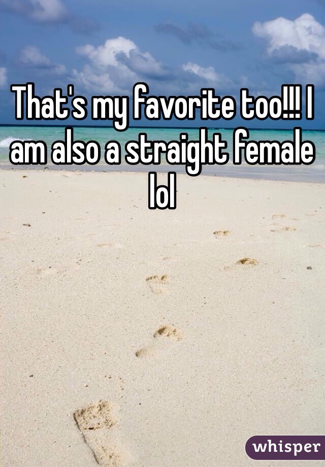 That's my favorite too!!! I am also a straight female lol