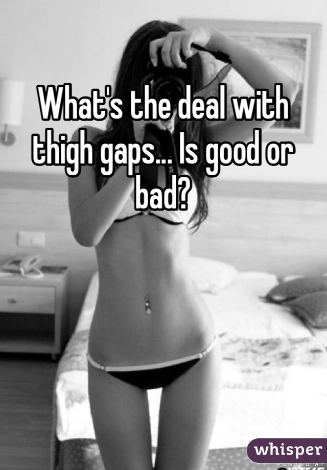 What's the deal with thigh gaps... Is good or bad?