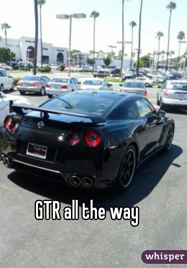GTR all the way