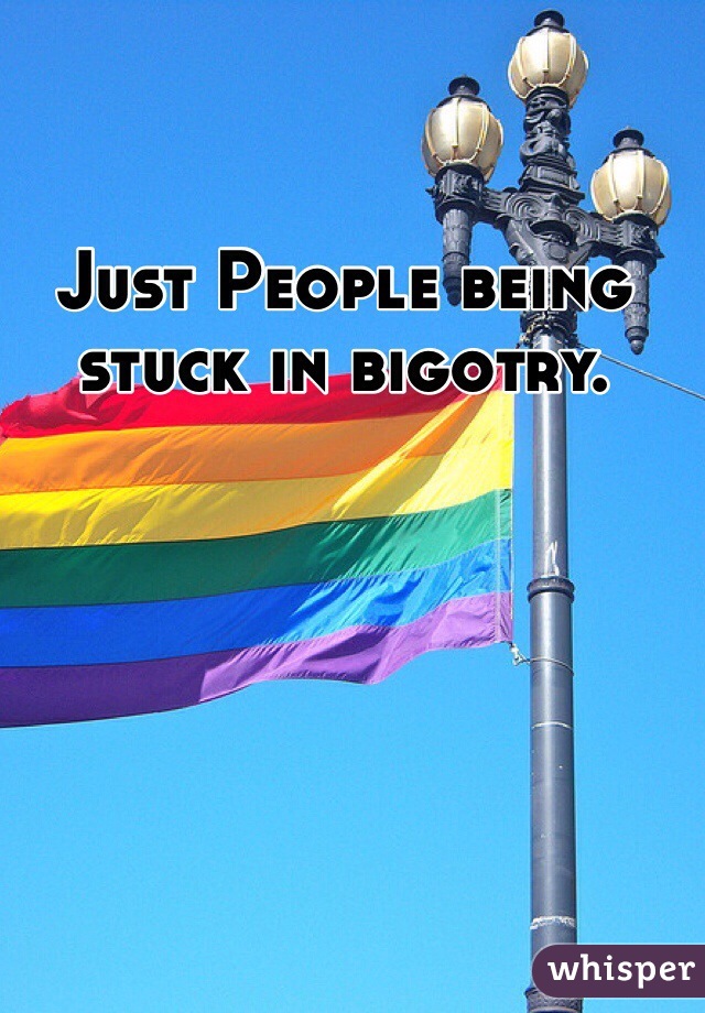 Just People being stuck in bigotry.