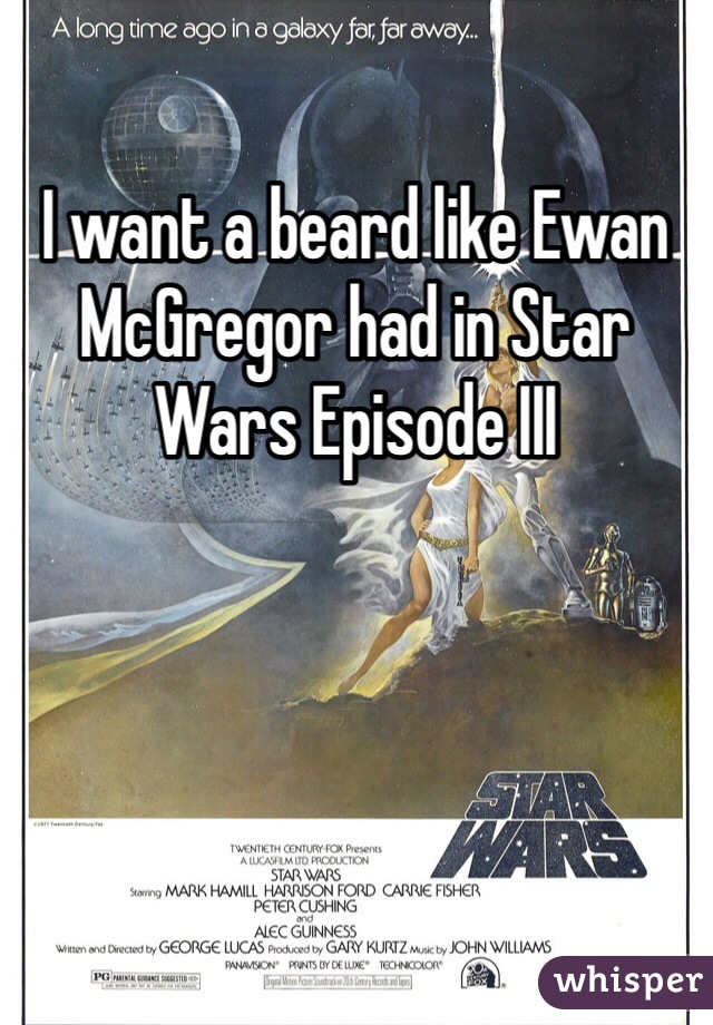 I want a beard like Ewan McGregor had in Star Wars Episode III