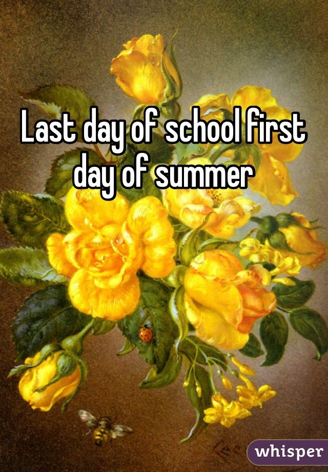 Last day of school first day of summer 