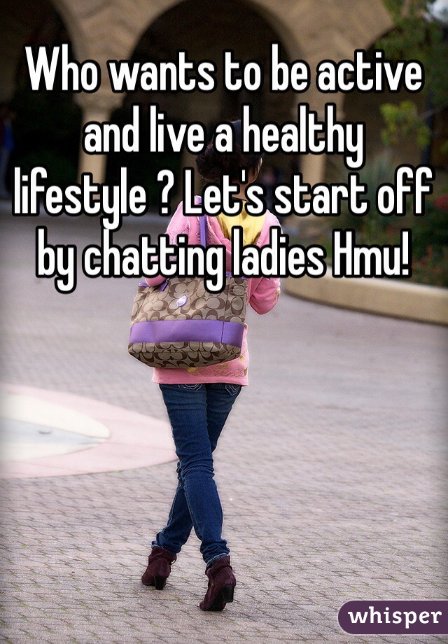 Who wants to be active and live a healthy lifestyle ? Let's start off by chatting ladies Hmu!