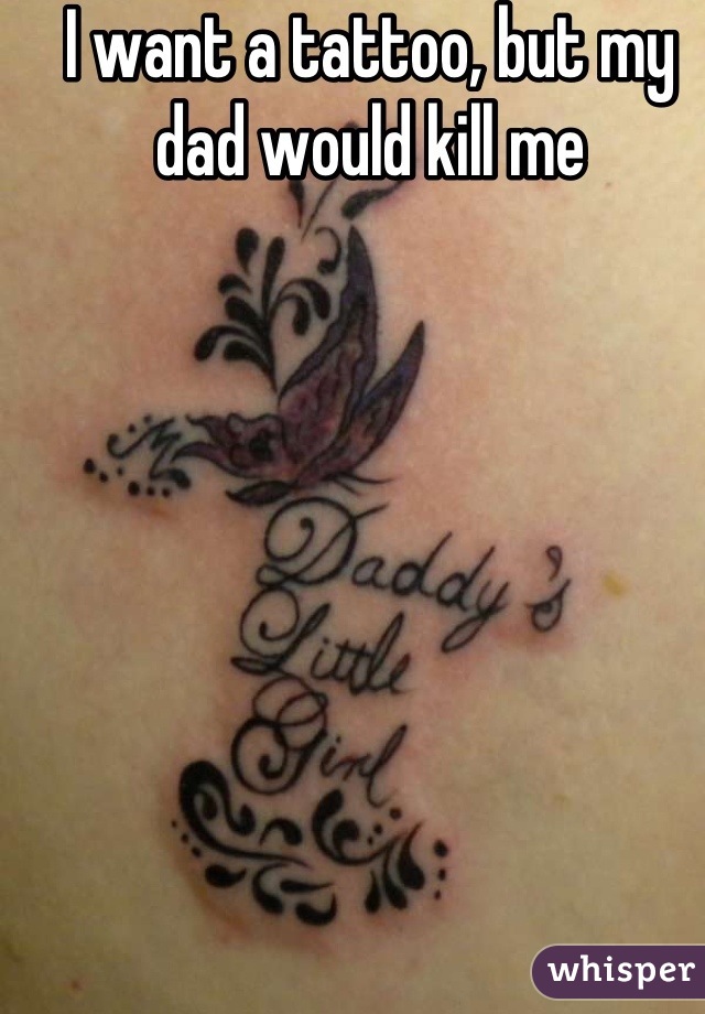 I want a tattoo, but my dad would kill me