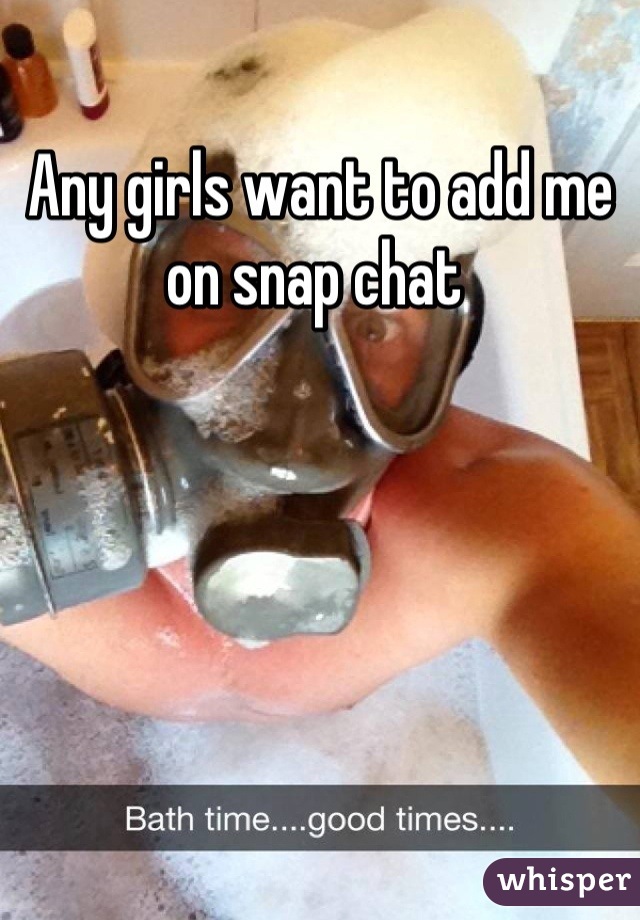 Any girls want to add me on snap chat 