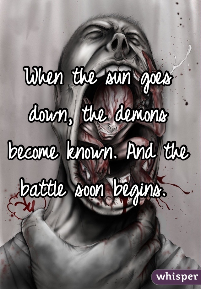 When the sun goes down, the demons become known. And the battle soon begins. 