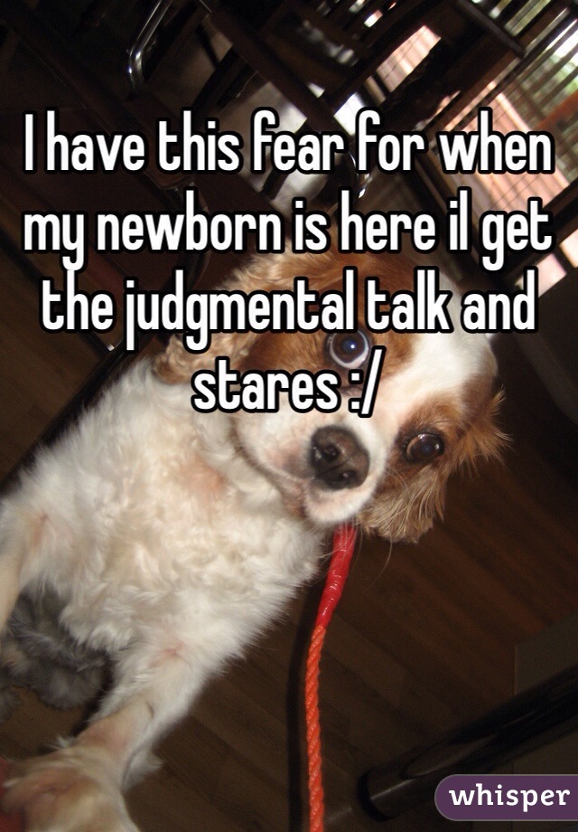 I have this fear for when my newborn is here il get the judgmental talk and stares :/