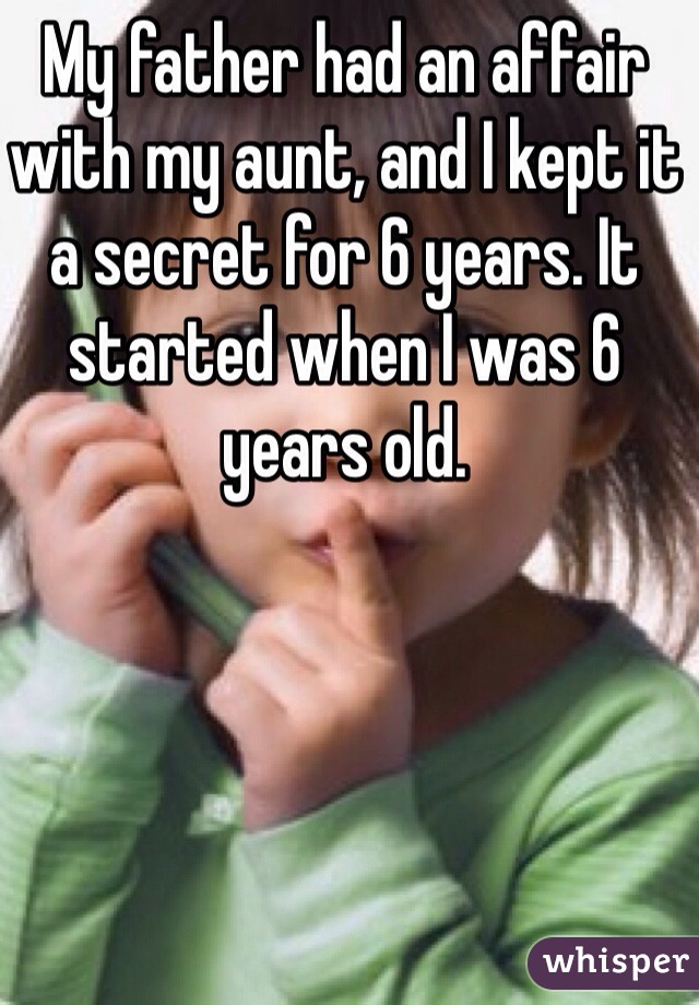 My father had an affair with my aunt, and I kept it a secret for 6 years. It started when I was 6 years old. 