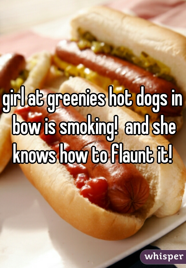 girl at greenies hot dogs in bow is smoking!  and she knows how to flaunt it! 