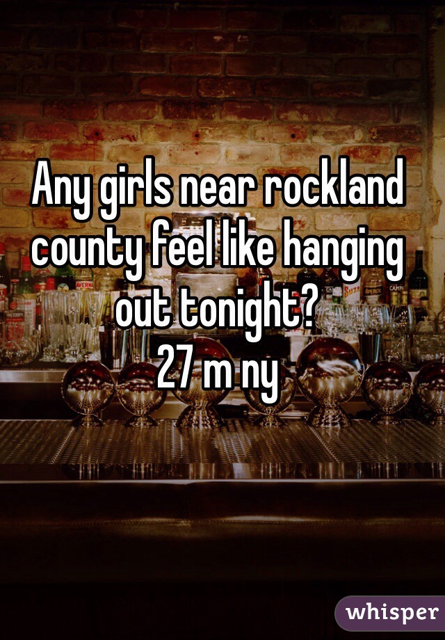 Any girls near rockland county feel like hanging out tonight? 
27 m ny