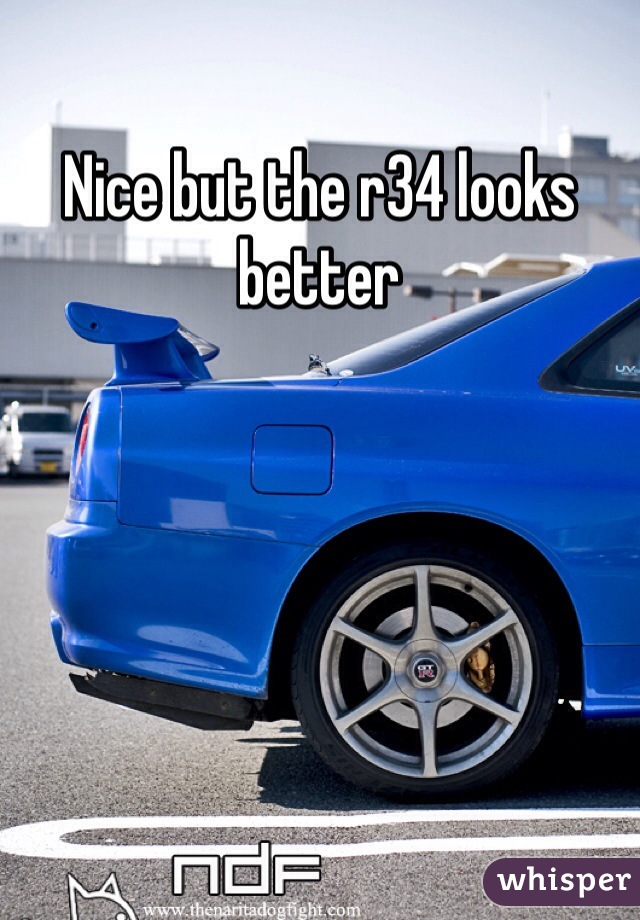 Nice but the r34 looks better