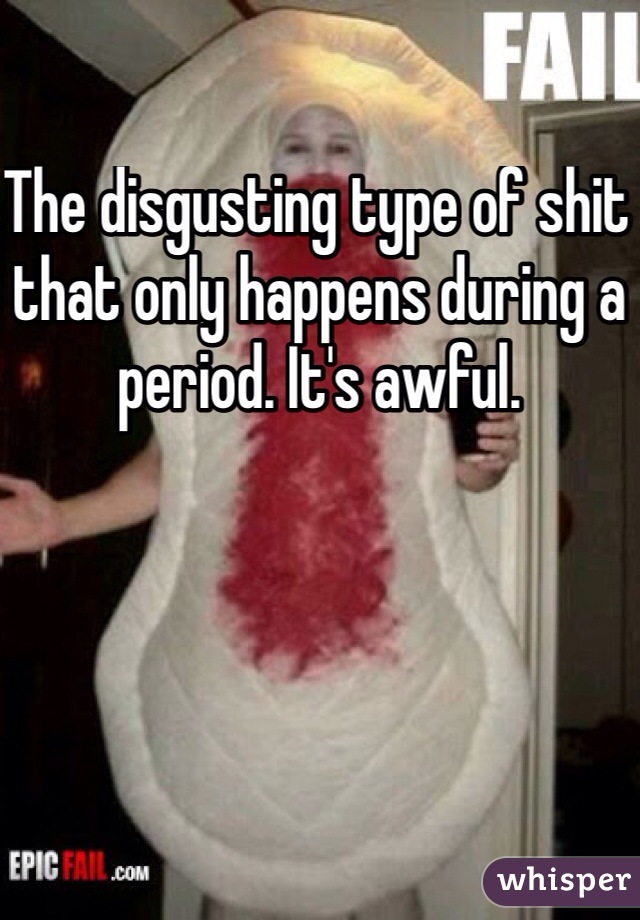 The disgusting type of shit that only happens during a period. It's awful. 