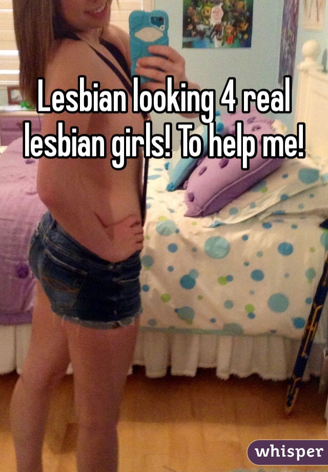 Lesbian looking 4 real lesbian girls! To help me!