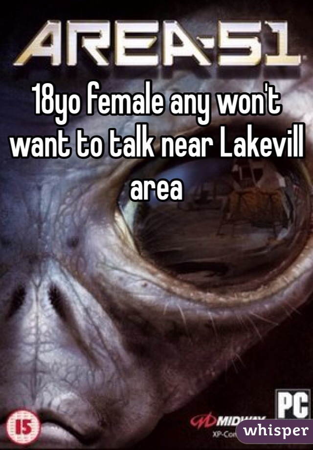 18yo female any won't want to talk near Lakevill area 