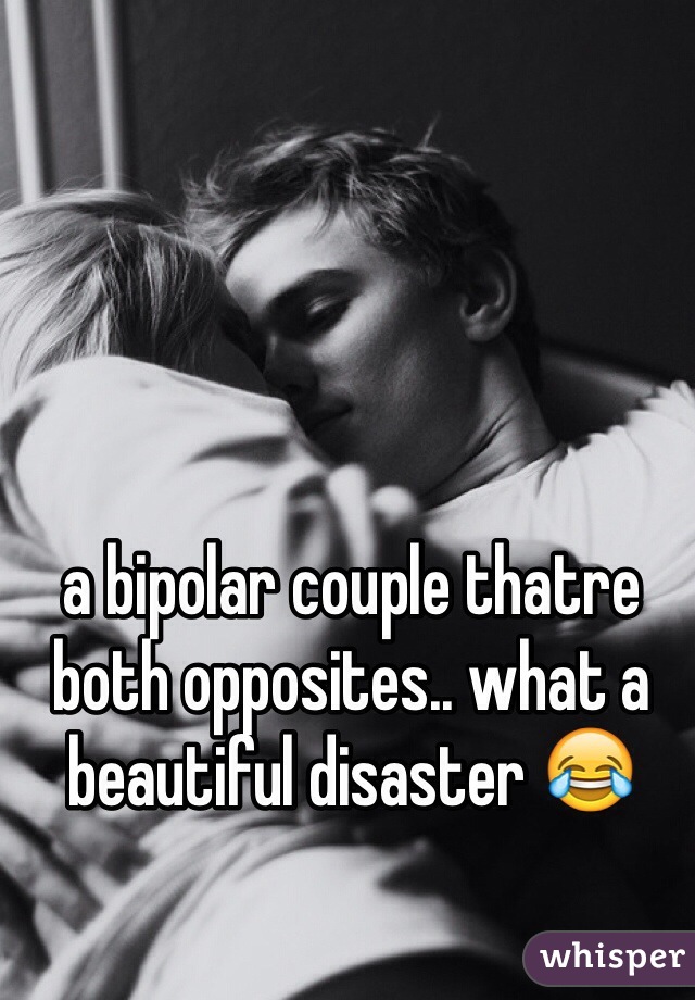 a bipolar couple thatre both opposites.. what a beautiful disaster 😂