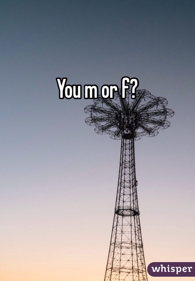 You m or f? 