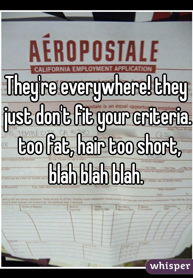 They're everywhere! they just don't fit your criteria.  too fat, hair too short, blah blah blah. 