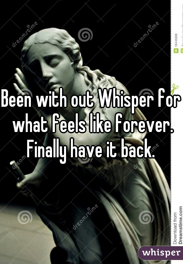 Been with out Whisper for what feels like forever. Finally have it back. 