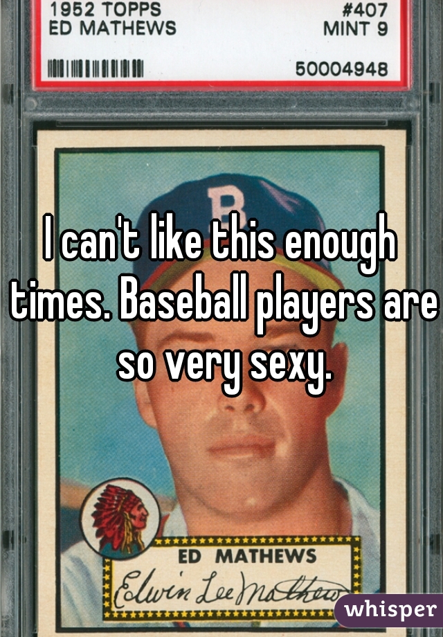 I can't like this enough times. Baseball players are so very sexy.