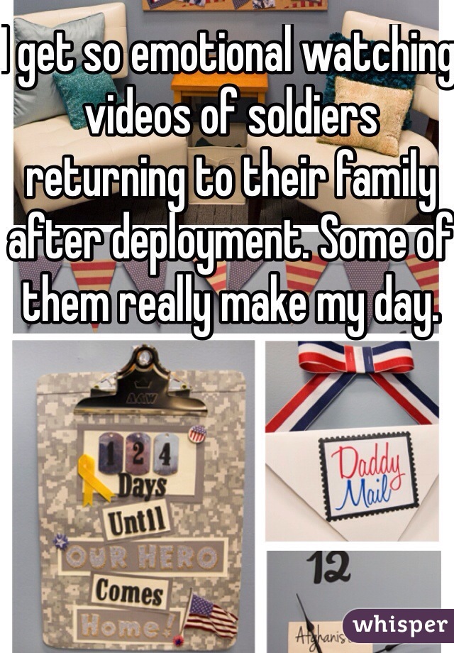 I get so emotional watching videos of soldiers returning to their family after deployment. Some of them really make my day.
