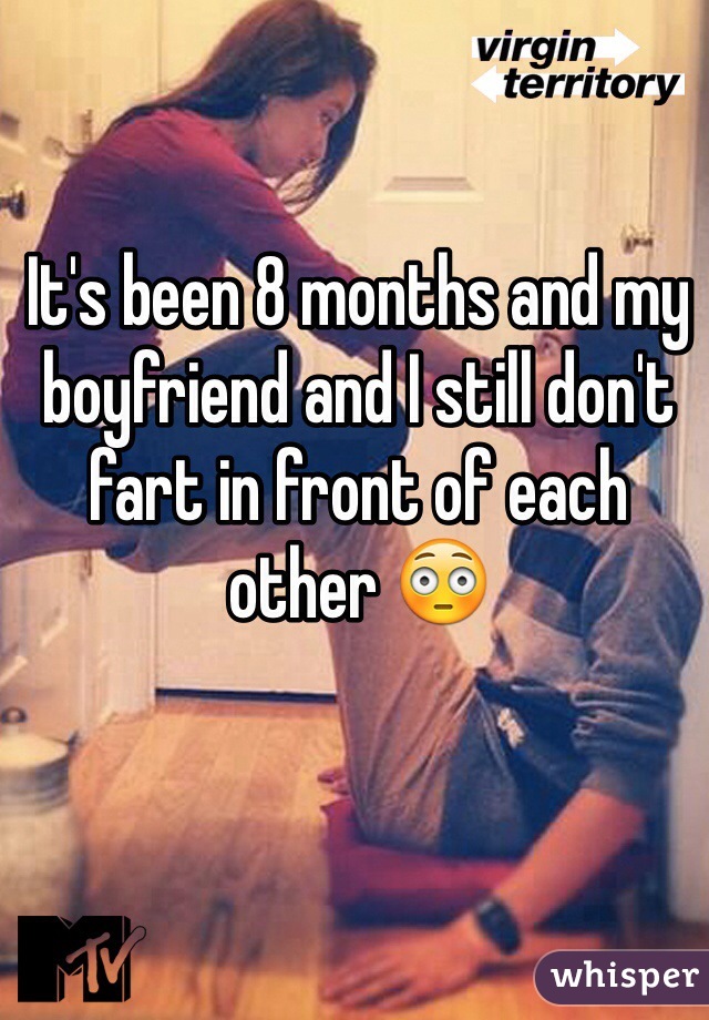 It's been 8 months and my boyfriend and I still don't fart in front of each other 😳