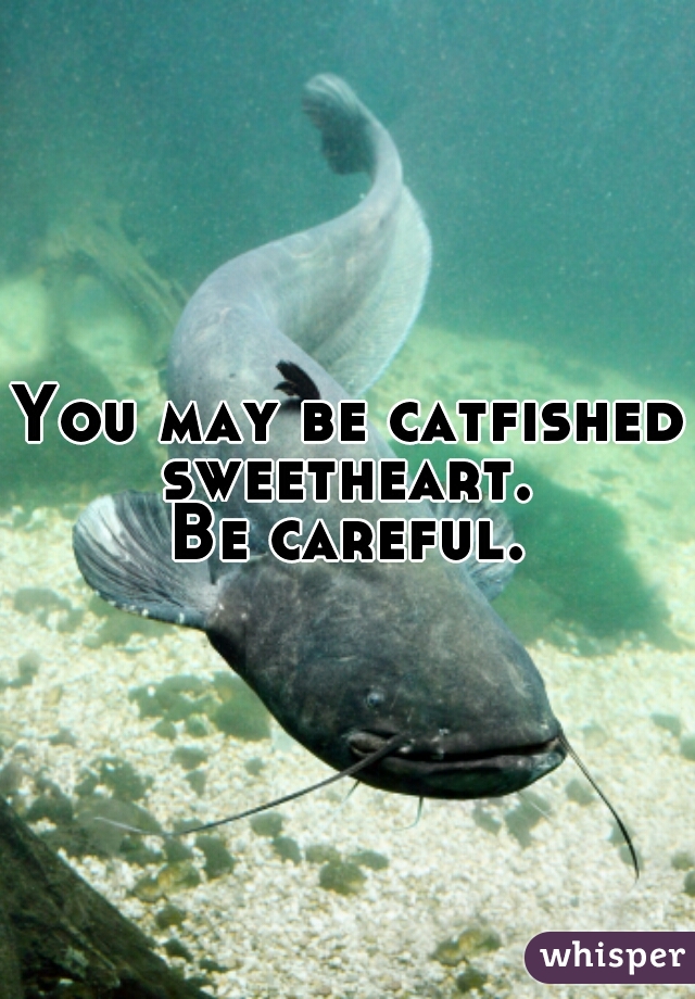 You may be catfished sweetheart. 
 
Be careful.