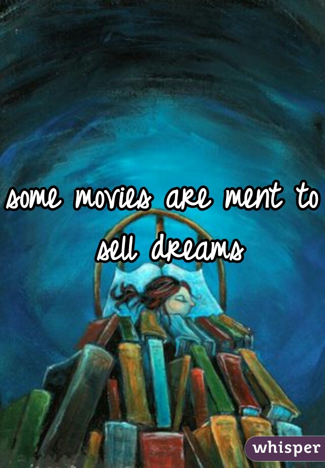 some movies are ment to sell dreams