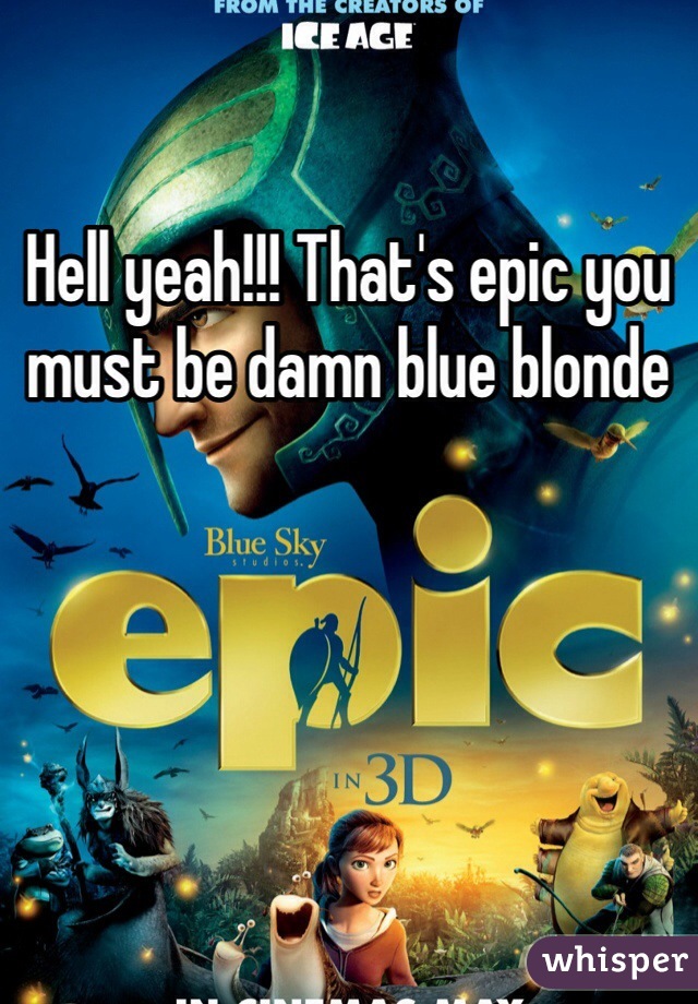 Hell yeah!!! That's epic you must be damn blue blonde