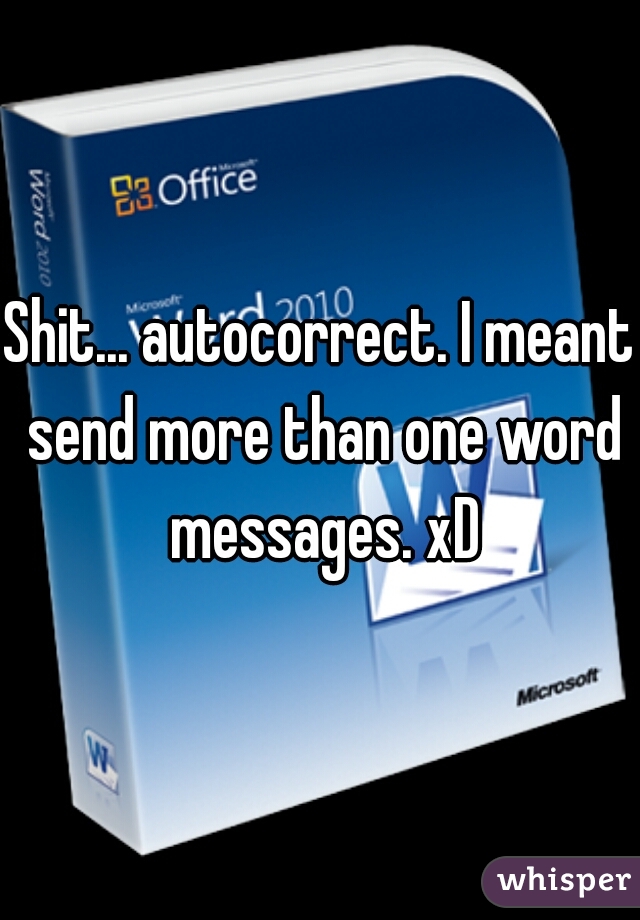 Shit... autocorrect. I meant send more than one word messages. xD